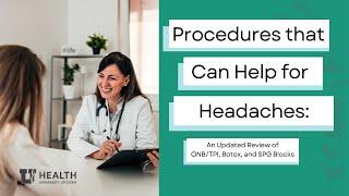 Procedures that Can Help for Headaches: An Updated Review of ONB/TPI, Botox, and SPG Blocks