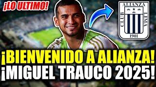  ¡LO ULTIMO! TREMENDA B0MBA! ALIANZA LIMA FICHA a MIGUEL TRAUCO PARA LA COPA LIBERTADORES 2025!