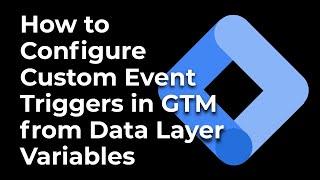 How to Configure Custom Event Triggers in Google Tag Manager from the Data Layer