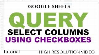 QUERY Function - Select Columns with Checkboxes - Google Sheets