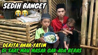 MIRIS - MELIHAT DERITA PAHIT TIGA ADIK YATIM BELUM MAKAN DI SAAT MAU MASAK TAK MEMILIKI BERAS