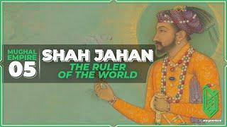 Shah Jahan, the Ruler of the World | 1627CE - 1658CE | Al Muqaddimah