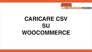 Caricare CSV su WooCommerce - Bazarissimo