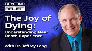 The Joy of Dying: Understanding Near Death Experience