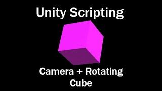 Unity Scripting - Camera & Rotating Cube
