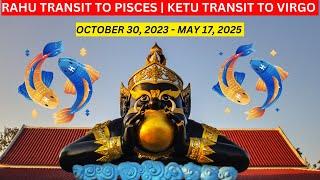 Rahu transit to Pisces | Ketu transit to Virgo | October 30, 2023 - May 17, 2025 | Major Changes!!!