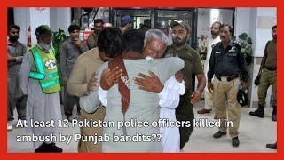 At least 12 Pakistan police officers killed in ambush by Punjab bandits || #news  #pakistan