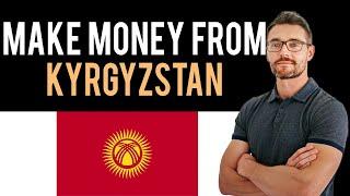  How To Make Money Online From Kyrgyzstan (Full Guide)