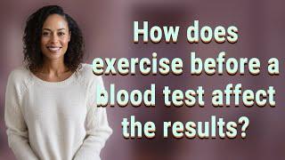 How does exercise before a blood test affect the results?