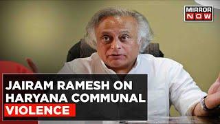 Haryana Communal Violence | Jairam Ramesh Speaks On Nuh Riots, Urges For Peace Restoration |Top News