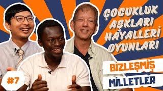 Çocukluk Aşkları, Hayalleri, Oyunları | Bizleşmiş Milletler #7