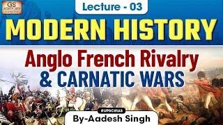 Anglo French Rivalry and Carnatic Wars | Indian Modern History | UPSC | Lecture 3 | GS History