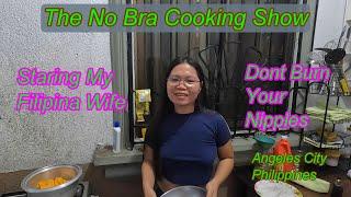 THE NO BRA COOKING SHOW - STARING MY BRALESS FILIPINA WIFE : ANGELES CITY PHILIPPINES