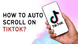 How To Auto Scroll On TikTok