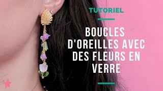 TUTORIEL | Créer des boucles d’oreilles avec des perles fleurs en verre