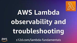 AWS Lambda observability and troubleshooting | AWS Lambda Fundamentals