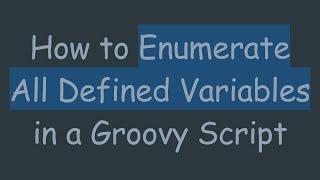 How to Enumerate All Defined Variables in a Groovy Script