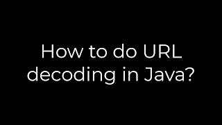 Java :How to do URL decoding in Java?(5solution)