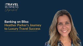 Banking on Bliss: Heather Parker’s Journey to Luxury Travel Success