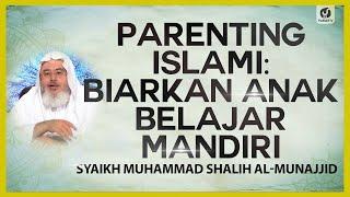 Parenting Islami: Biarkan Anak Belajar Mandiri - Syaikh Muhammad Shalih Al-Munajjid #NasehatUlama