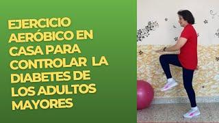 Ejercicio AEROBICO en CASA para CONTROLAR la DIABETES de los ADULTOS MAYORES/Rutina