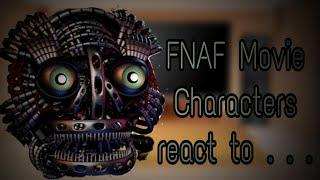 FNAF Movie Characters react to . . .