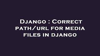 Django : Correct path/url for media files in django