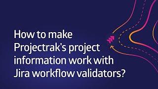 How to make Projectrak's project data work with Jira workflow validators? [Data Center & Server]