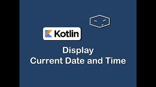 display current date and time in kotlin