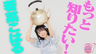 『やかんとアイドル』もっと知りたい！ 若菜こはる #５