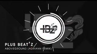 Plus Beat'Z - Aboveground (Adriann Remix)