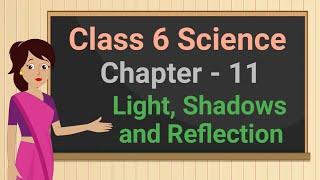 Class 6 Science Chapter 11 'Light Shadows and Reflection' (full chapter) cbse ncert