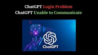 ChatGPT Login Problem I ChatGPT Unable to Communicate Solution