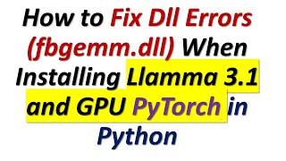 How to Fix DLL Dependency  Errors (OSError: [WinError 126]  fbgemm.dll )- Llamma 3.1 and PyTorch