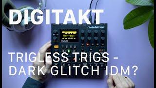 Sketch: Digitakt Dark Glitch IDM w/ Trigless Trigs