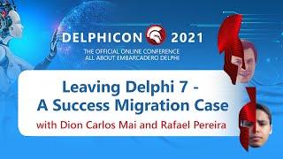 Leaving Delphi 7: A Success Migration Case - with Dion Carlos Mai and Rafael Pereira