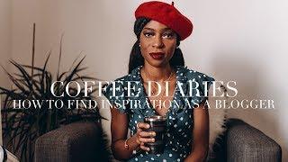 Coffee Diaries | How To Find Inspiration As A Blogger