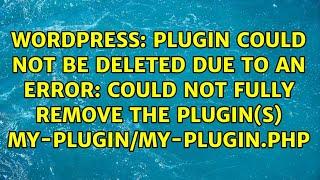 Plugin could not be deleted due to an error: Could not fully remove the plugin(s)...