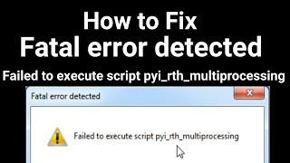 How to Fix Fatal error detected Failed to execute script pyi rth multiprocessing