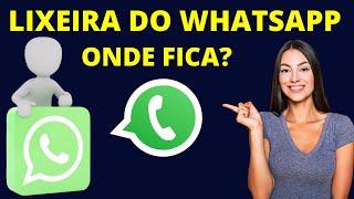 ONDE FICA A LIXEIRA DO WHATSAPP