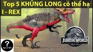 Top 5 KHỦNG LONG có thể đánh bại I REX || Bạn Có Biết? -- TOP 5 Dino can defeat Indominus Rex