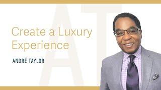 Create a Luxury Experience: Andre Taylor