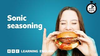 Can sounds make food taste better? ⏲️ 6 Minute English