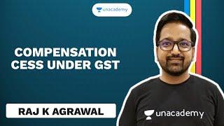 Compensation  Cess under GST | Raj K Agrawal | Unacademy CA Aspire