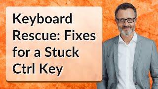 Keyboard Rescue: Fixes for a Stuck Ctrl Key