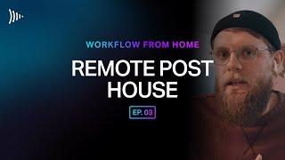 Workflow From Home: Ep 3 - A Remote Post House