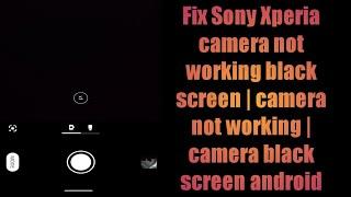 Fix Sony Xperia camera not working black screen | camera not working | camera black screen android