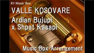 VALLE KOSOVARE/Ardian Bujupi x Shpat Kasapi [Music Box]