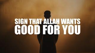 A BIG SIGN THAT ALLAH WANTS GOOD FOR YOU (BEAUTIFUL VIDEO)