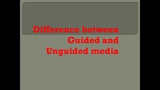 Difference between guided and unguided media